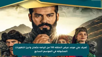تعرف على موعد عرض الحلقة 195 من قيامة عثمان وأبرز التطورات المشوقة في الموسم السابع